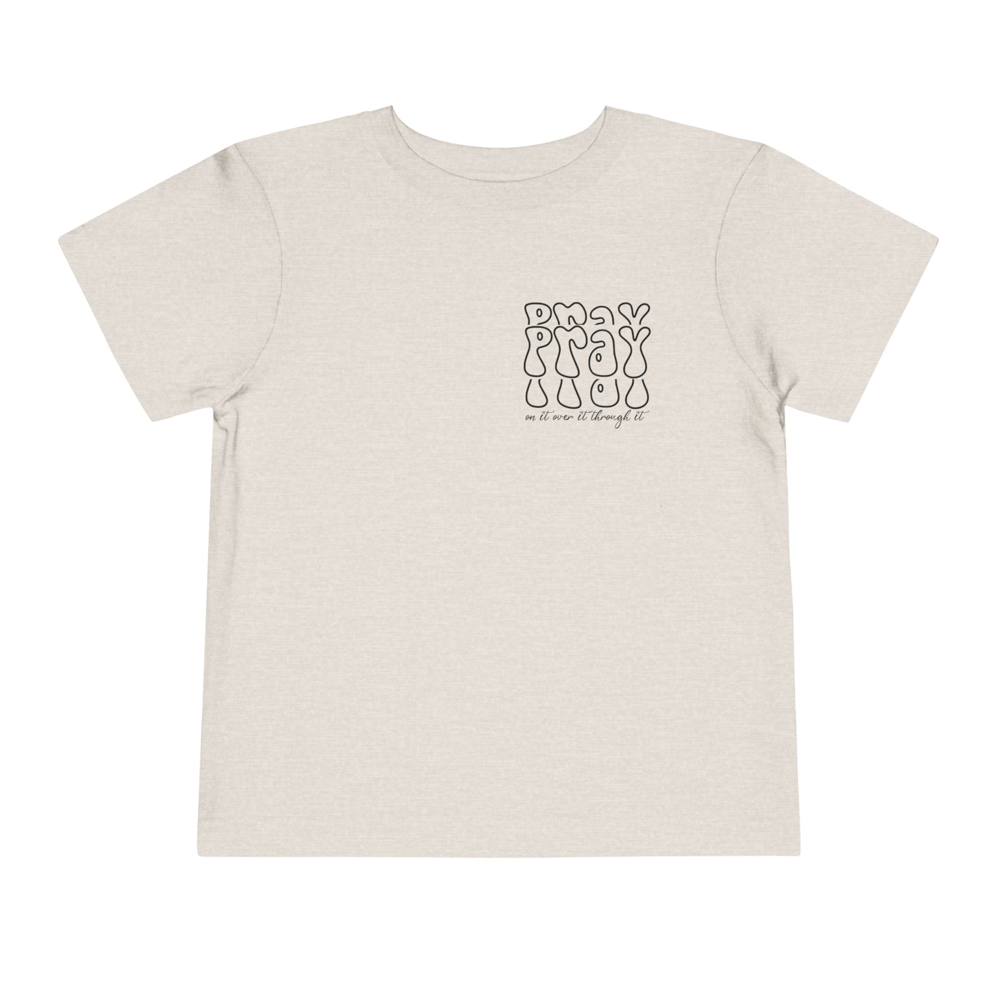 Pray On It Over It Through It Toddler Short Sleeve Tee